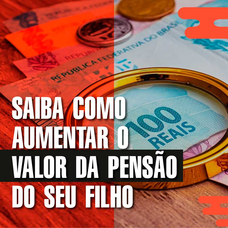 SAIBA COMO AUMENTAR O VALOR DA PENSÃO DO SEU FILHO